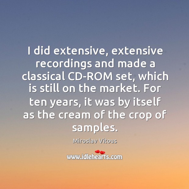 I did extensive, extensive recordings and made a classical cd-rom set, which is still on the market. Miroslav Vitous Picture Quote