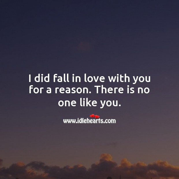 I did fall in love with you for a reason. There is no one like you. Falling in Love Quotes Image