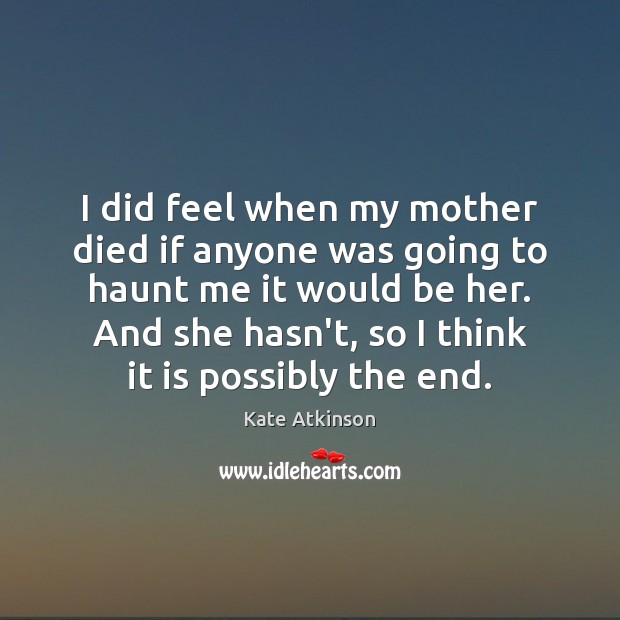 I did feel when my mother died if anyone was going to Kate Atkinson Picture Quote