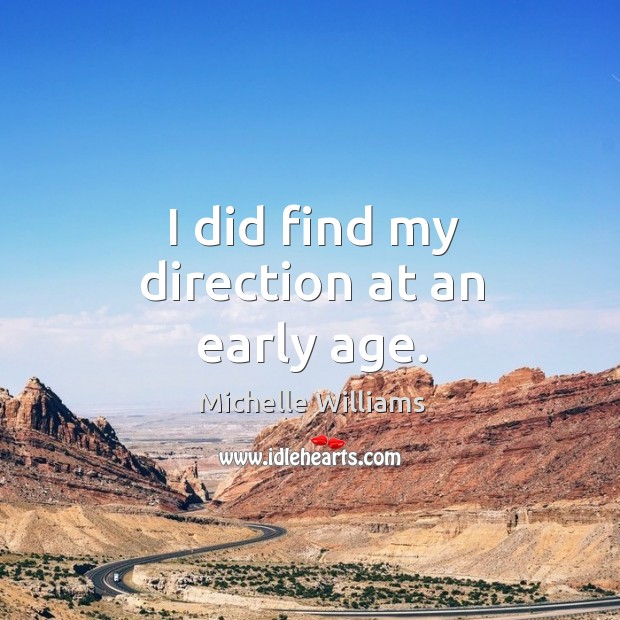I did find my direction at an early age. Michelle Williams Picture Quote