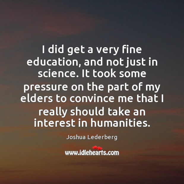 I did get a very fine education, and not just in science. Joshua Lederberg Picture Quote