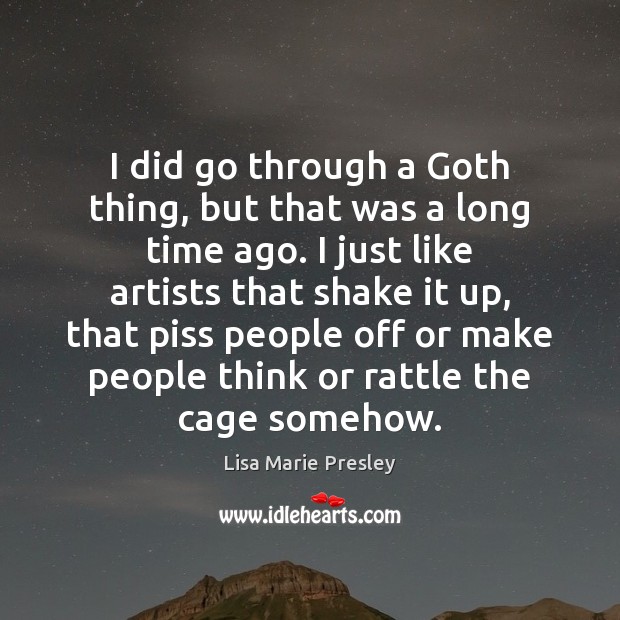 I did go through a Goth thing, but that was a long Lisa Marie Presley Picture Quote