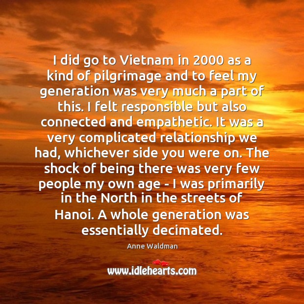 I did go to Vietnam in 2000 as a kind of pilgrimage and Anne Waldman Picture Quote