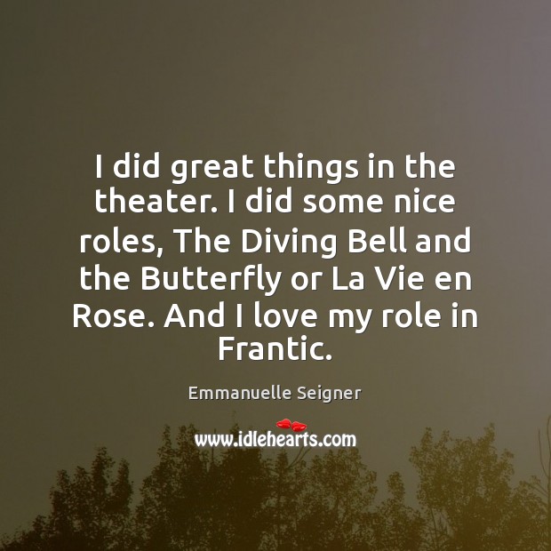 I did great things in the theater. I did some nice roles, Emmanuelle Seigner Picture Quote