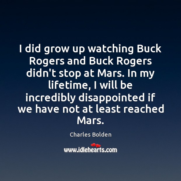 I did grow up watching Buck Rogers and Buck Rogers didn’t stop Charles Bolden Picture Quote
