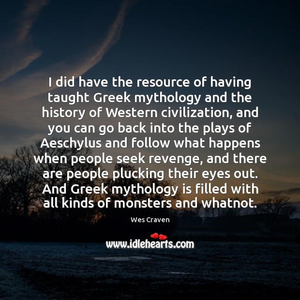 I did have the resource of having taught Greek mythology and the Wes Craven Picture Quote