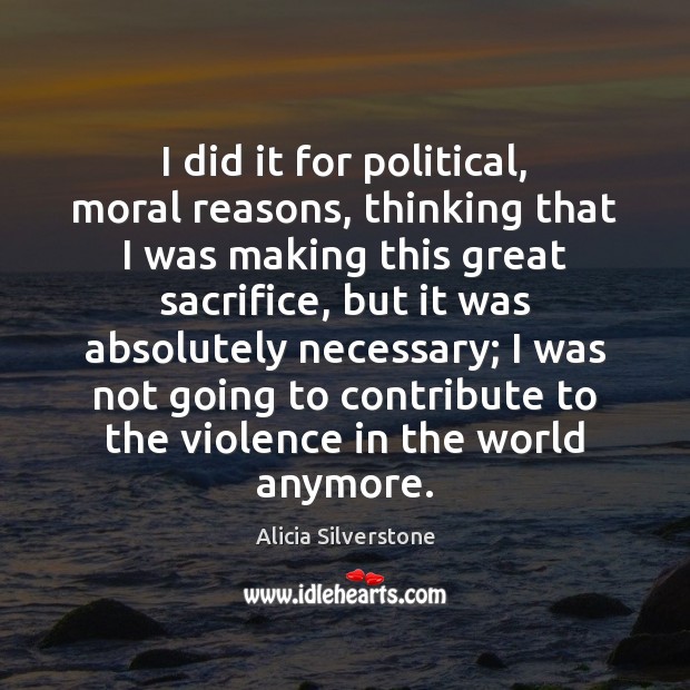 I did it for political, moral reasons, thinking that I was making Alicia Silverstone Picture Quote