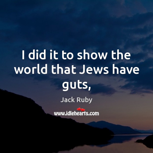I did it to show the world that Jews have guts, Jack Ruby Picture Quote