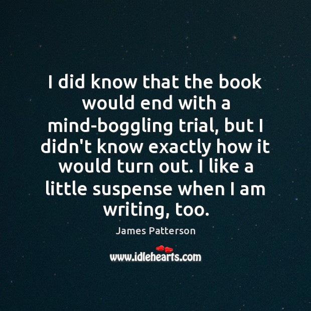 I did know that the book would end with a mind-boggling trial, James Patterson Picture Quote