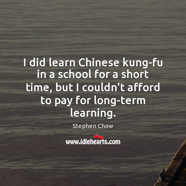I did learn Chinese kung-fu in a school for a short time, Stephen Chow Picture Quote