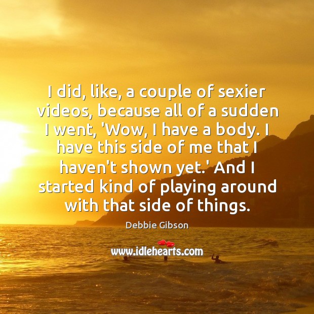 I did, like, a couple of sexier videos, because all of a Debbie Gibson Picture Quote