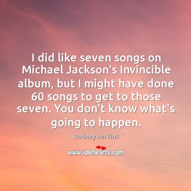 I did like seven songs on Michael Jackson’s Invincible album, but I Rodney Jerkins Picture Quote