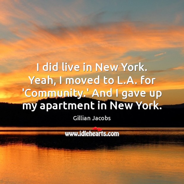 I did live in New York. Yeah, I moved to L.A. Gillian Jacobs Picture Quote