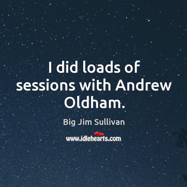 I did loads of sessions with andrew oldham. Big Jim Sullivan Picture Quote