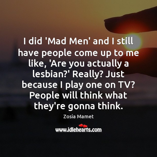 I did ‘Mad Men’ and I still have people come up to Zosia Mamet Picture Quote
