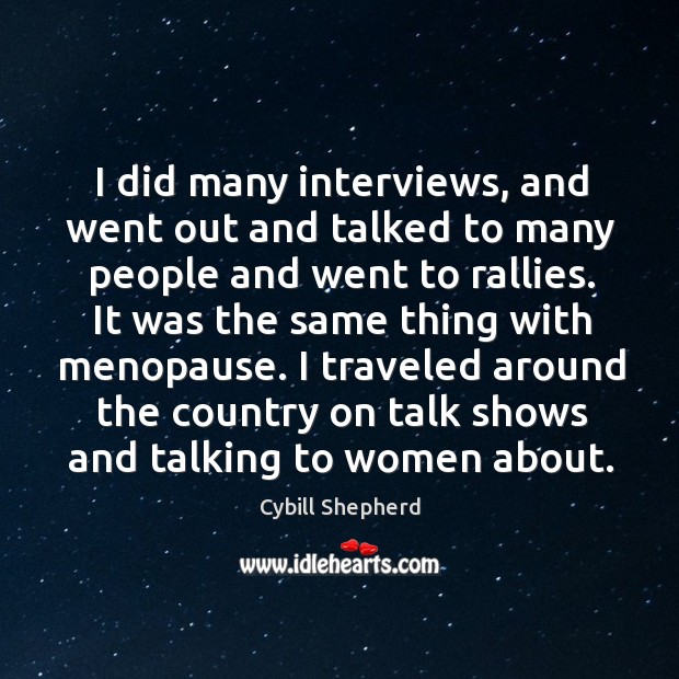 I did many interviews, and went out and talked to many people and went to rallies. Cybill Shepherd Picture Quote