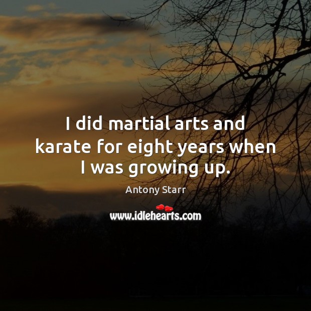 I did martial arts and karate for eight years when I was growing up. Antony Starr Picture Quote