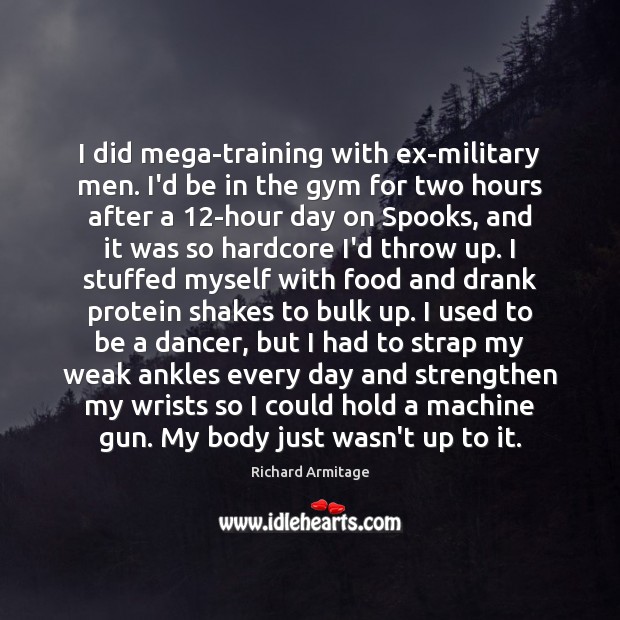 I did mega-training with ex-military men. I’d be in the gym for Image