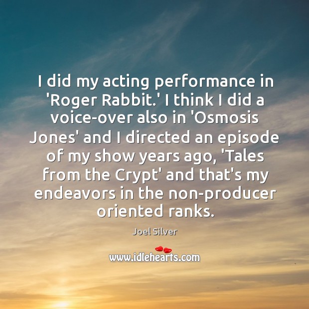 I did my acting performance in ‘Roger Rabbit.’ I think I Joel Silver Picture Quote
