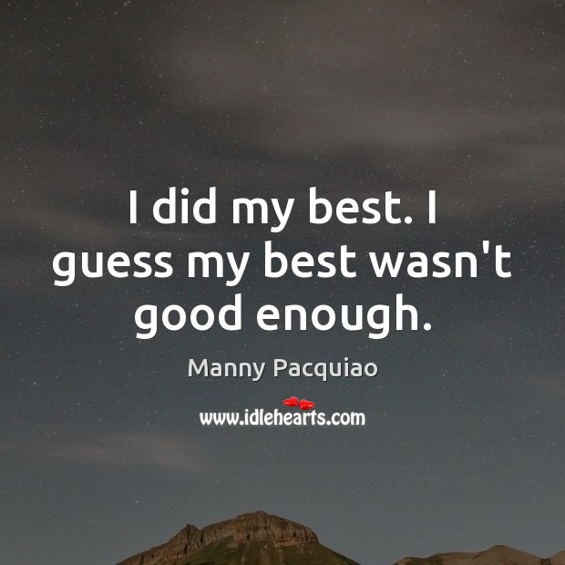 I did my best. I guess my best wasn’t good enough. Manny Pacquiao Picture Quote
