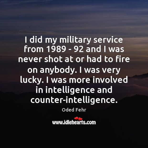 I did my military service from 1989 – 92 and I was never shot Oded Fehr Picture Quote