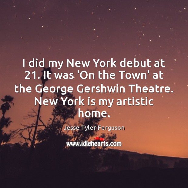 I did my New York debut at 21. It was ‘On the Town’ Jesse Tyler Ferguson Picture Quote