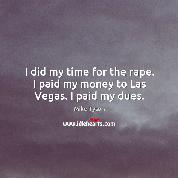 I did my time for the rape. I paid my money to las vegas. I paid my dues. Image