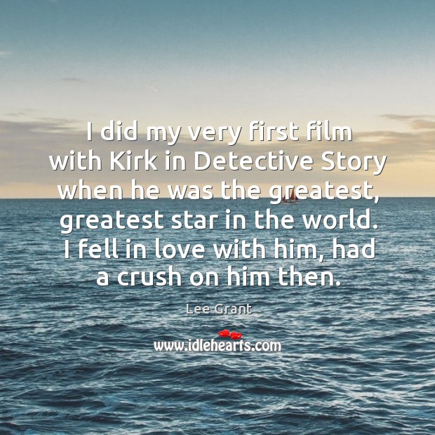 I did my very first film with kirk in detective story when he was the greatest Image