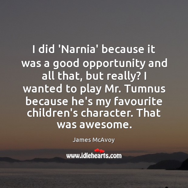 I did ‘Narnia’ because it was a good opportunity and all that, Opportunity Quotes Image