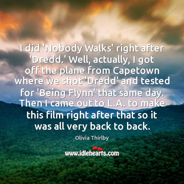 I did ‘Nobody Walks’ right after ‘Dredd.’ Well, actually, I got Olivia Thirlby Picture Quote