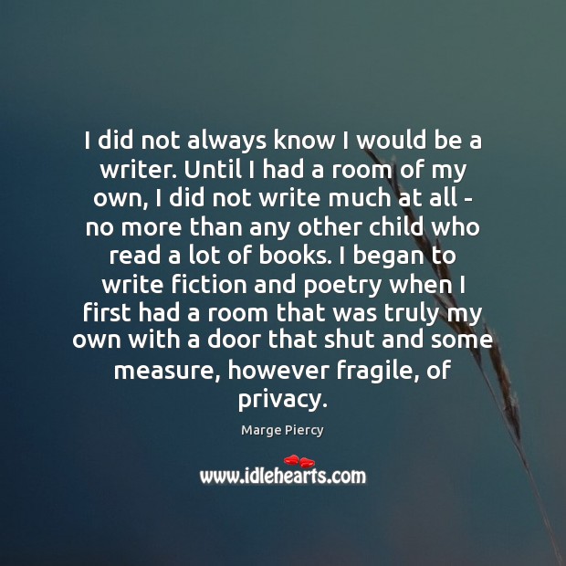 I did not always know I would be a writer. Until I Marge Piercy Picture Quote