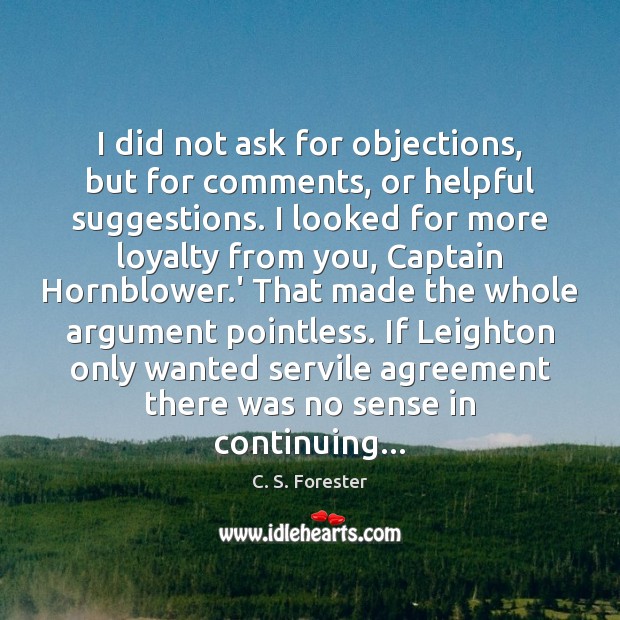 I did not ask for objections, but for comments, or helpful suggestions. C. S. Forester Picture Quote