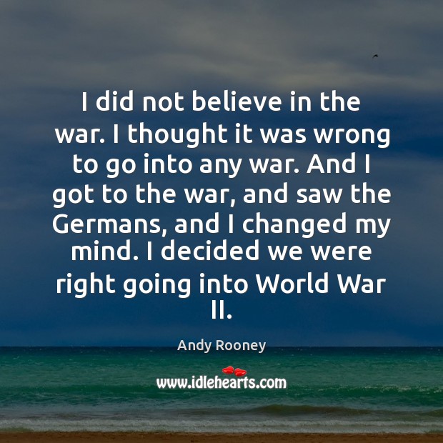 I did not believe in the war. I thought it was wrong Andy Rooney Picture Quote