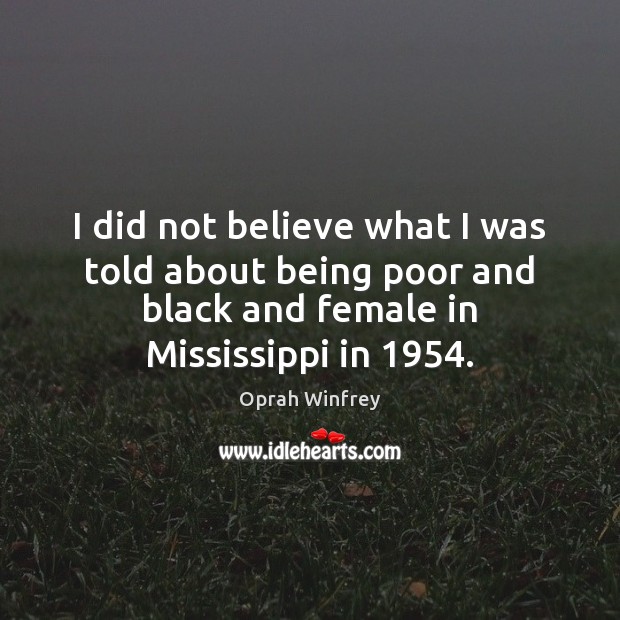I did not believe what I was told about being poor and Oprah Winfrey Picture Quote