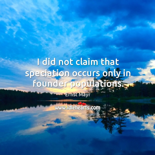 I did not claim that speciation occurs only in founder populations. Image
