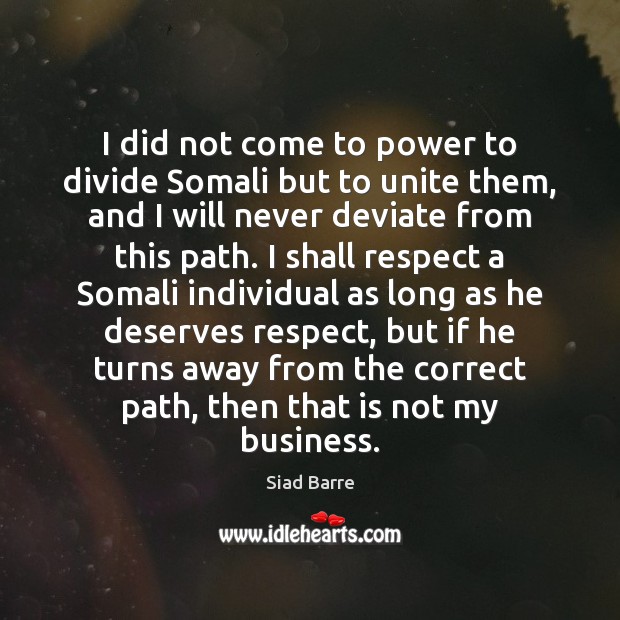 I did not come to power to divide Somali but to unite Siad Barre Picture Quote