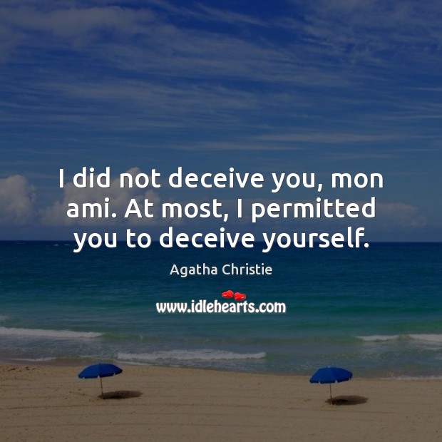 I did not deceive you, mon ami. At most, I permitted you to deceive yourself. Agatha Christie Picture Quote