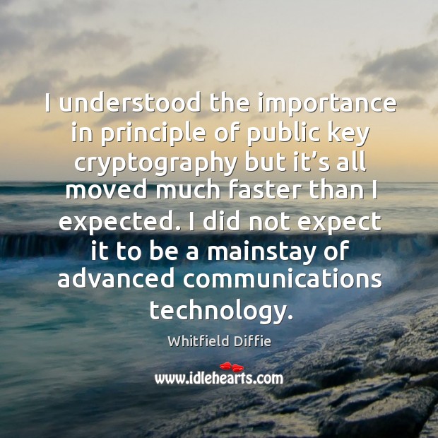 I did not expect it to be a mainstay of advanced communications technology. Whitfield Diffie Picture Quote