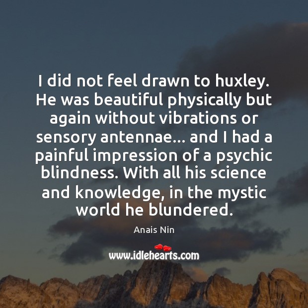 I did not feel drawn to huxley. He was beautiful physically but Image