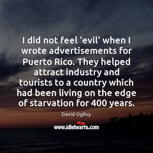 I did not feel ‘evil’ when I wrote advertisements for Puerto Rico. David Ogilvy Picture Quote