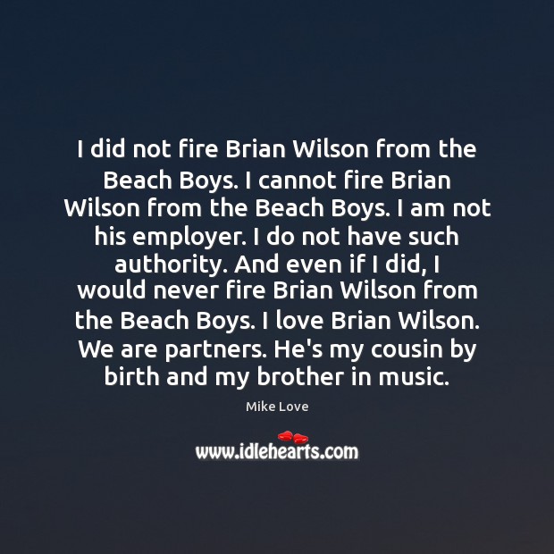 I did not fire Brian Wilson from the Beach Boys. I cannot Mike Love Picture Quote
