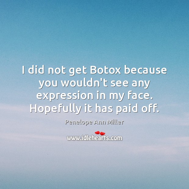 I did not get Botox because you wouldn’t see any expression in Image