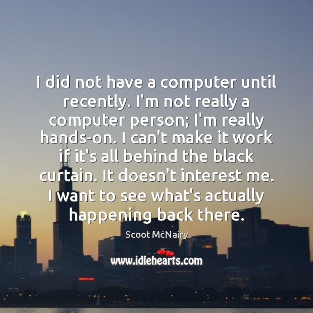 I did not have a computer until recently. I’m not really a Computers Quotes Image
