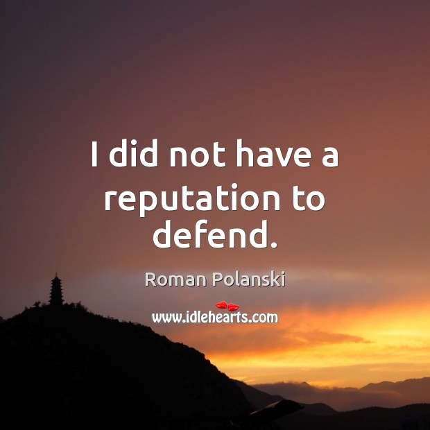 I did not have a reputation to defend. Roman Polanski Picture Quote