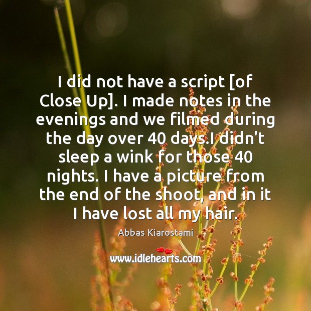 I did not have a script [of Close Up]. I made notes Abbas Kiarostami Picture Quote