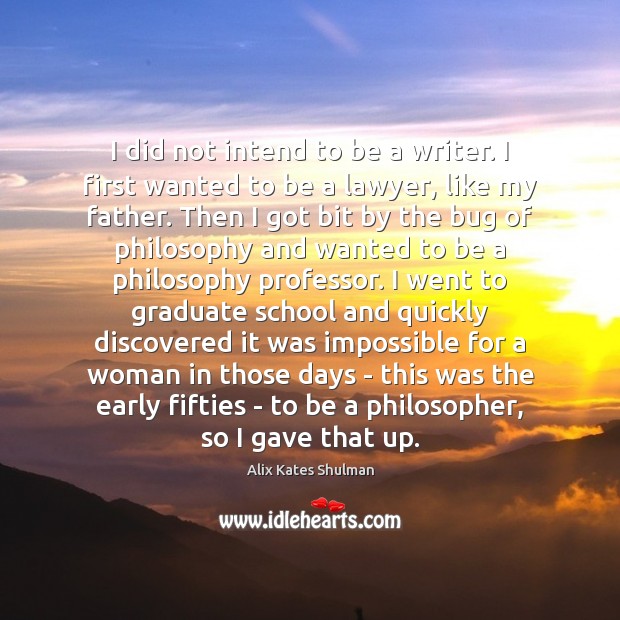 I did not intend to be a writer. I first wanted to Alix Kates Shulman Picture Quote