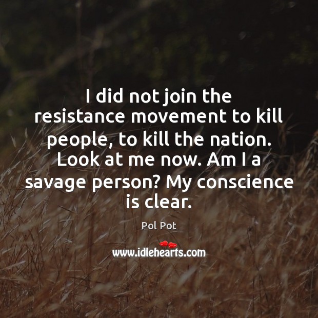 I did not join the resistance movement to kill people, to kill Pol Pot Picture Quote