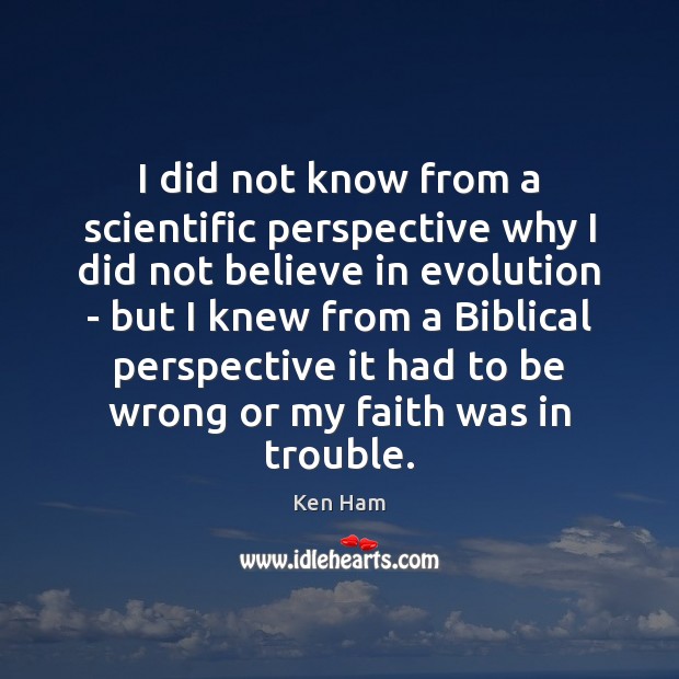 I did not know from a scientific perspective why I did not Ken Ham Picture Quote