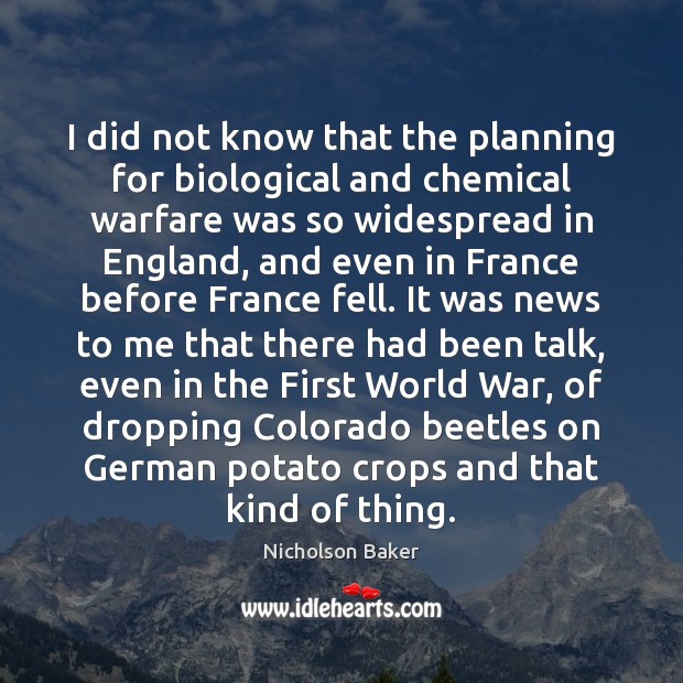 I did not know that the planning for biological and chemical warfare Nicholson Baker Picture Quote