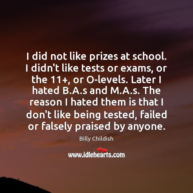 I did not like prizes at school. I didn’t like tests or Billy Childish Picture Quote